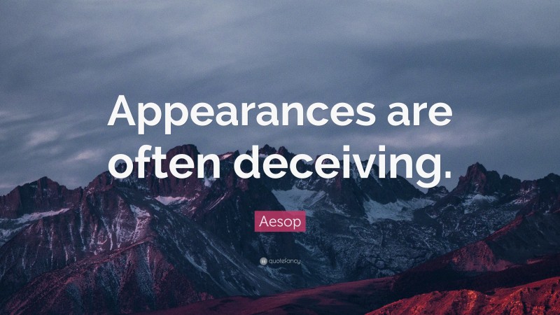 Aesop Quote: “Appearances are often deceiving.”