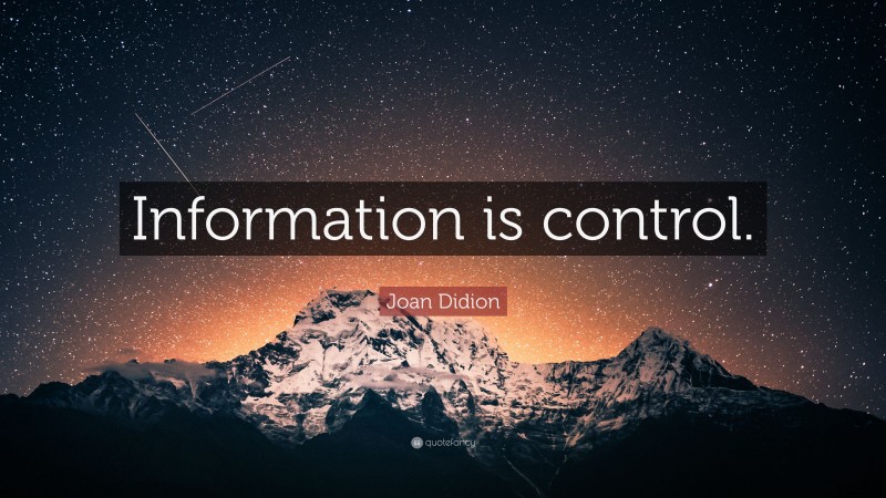 Joan Didion Quote: “Information is control.”