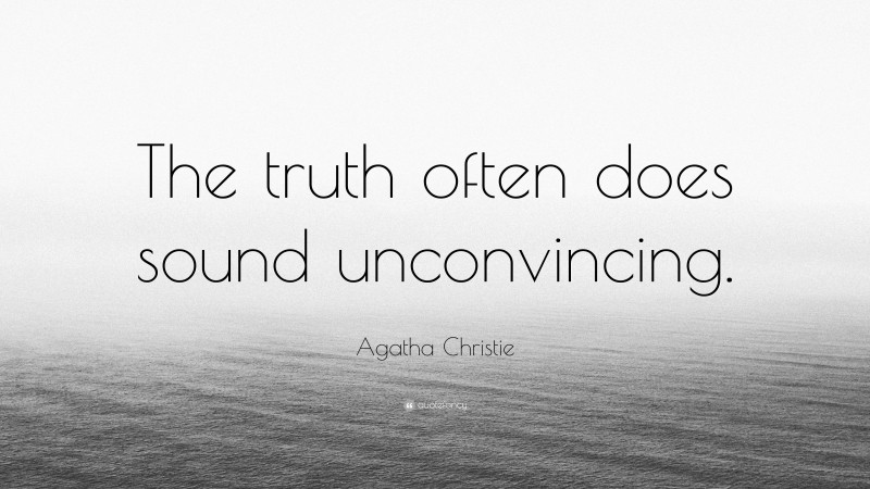 Agatha Christie Quote: “The truth often does sound unconvincing.”