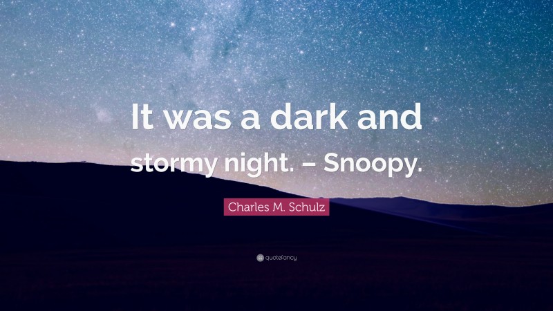 Charles M. Schulz Quote: “It was a dark and stormy night. – Snoopy.”