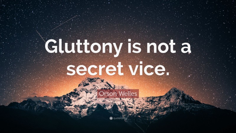 Orson Welles Quote: “Gluttony is not a secret vice.”