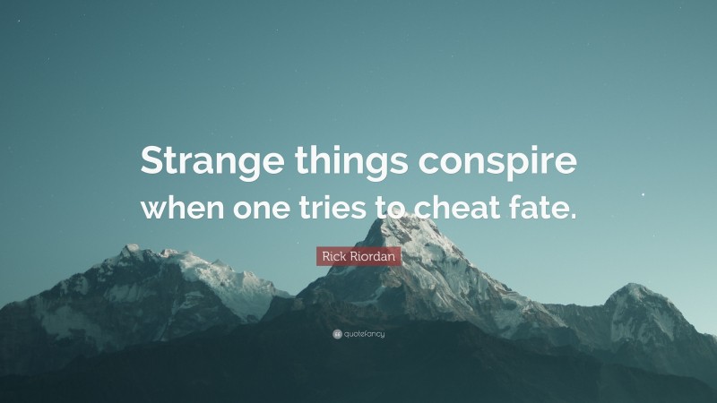 Rick Riordan Quote: “Strange things conspire when one tries to cheat fate.”