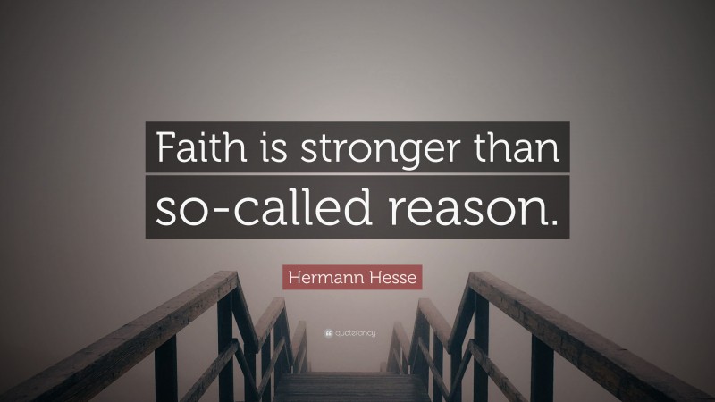 Hermann Hesse Quote: “Faith is stronger than so-called reason.”