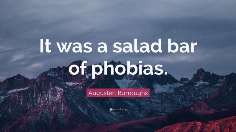 Augusten Burroughs Quote: “It was a salad bar of phobias.”