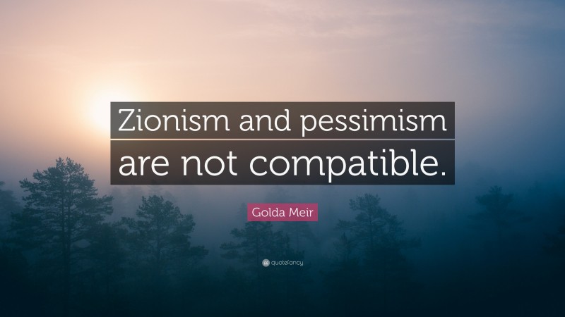 Golda Meir Quote: “Zionism and pessimism are not compatible.”