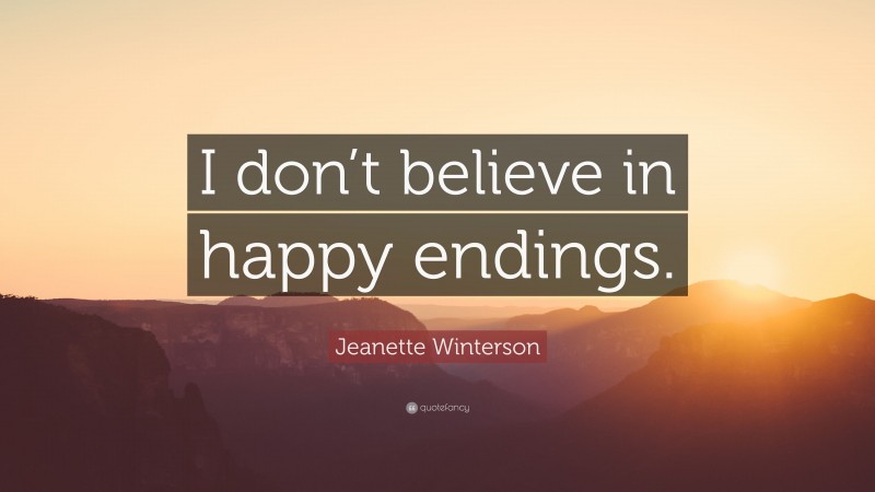 Jeanette Winterson Quote: “I don’t believe in happy endings.”