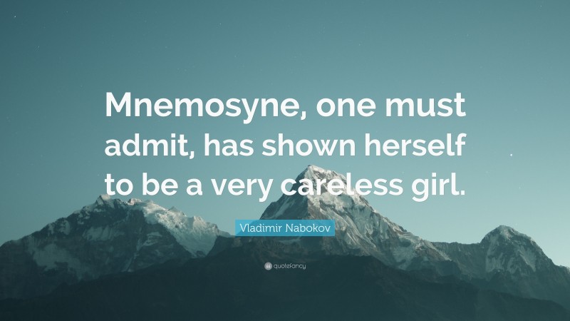 Vladimir Nabokov Quote: “Mnemosyne, one must admit, has shown herself to be a very careless girl.”
