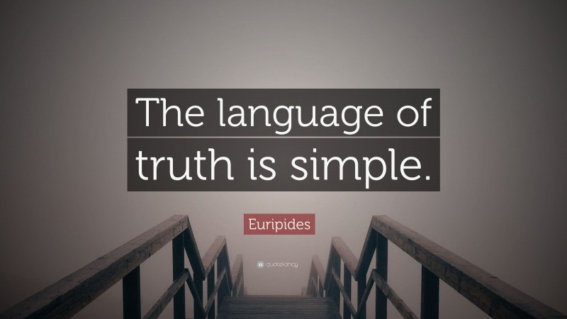 Euripides Quote: “The language of truth is simple.”