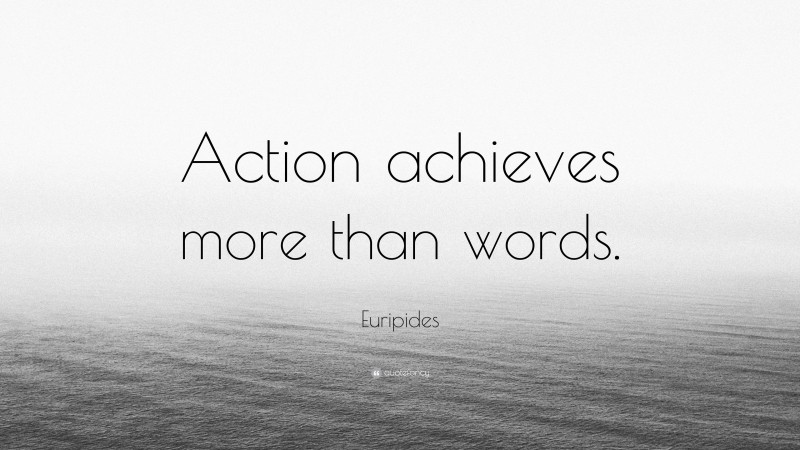 Euripides Quote: “Action achieves more than words.”