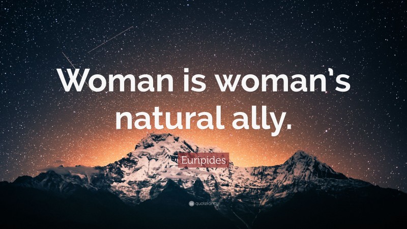 Euripides Quote: “Woman is woman’s natural ally.”