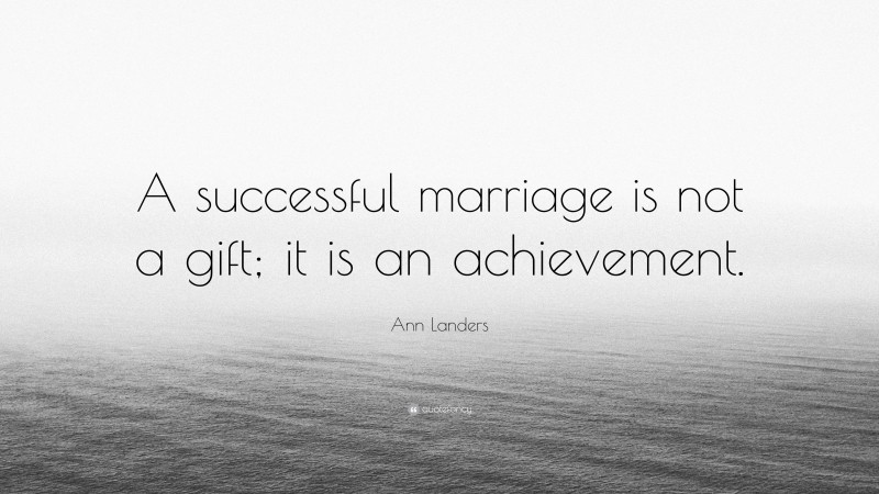 Ann Landers Quote: “A successful marriage is not a gift; it is an achievement.”