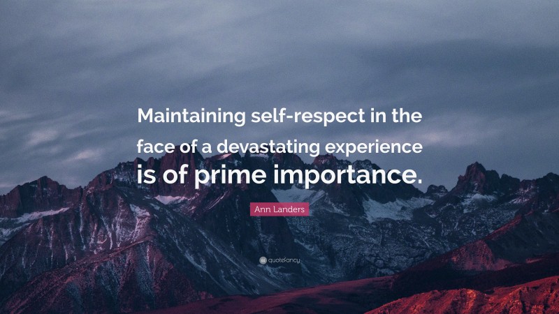 Ann Landers Quote: “Maintaining self-respect in the face of a devastating experience is of prime importance.”