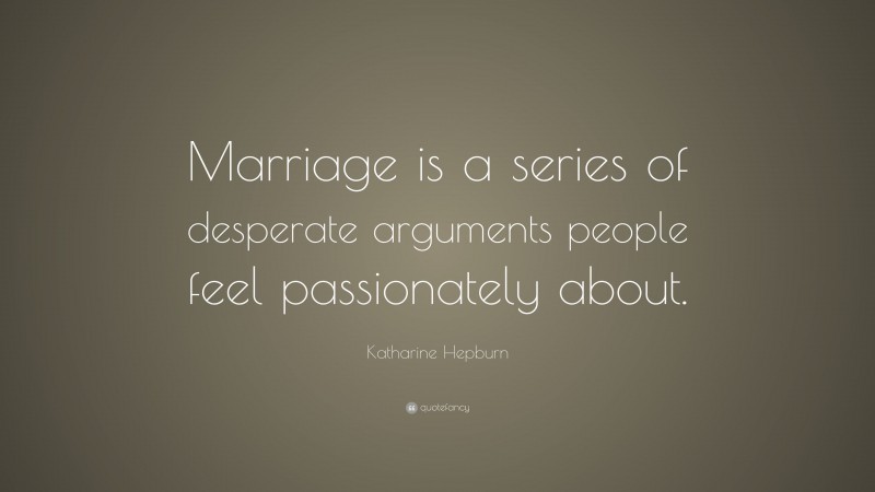 Katharine Hepburn Quote: “Marriage is a series of desperate arguments people feel passionately about.”
