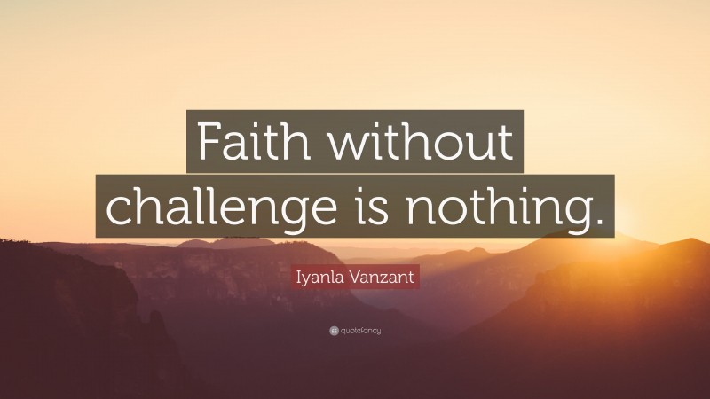 Iyanla Vanzant Quote: “Faith without challenge is nothing.”