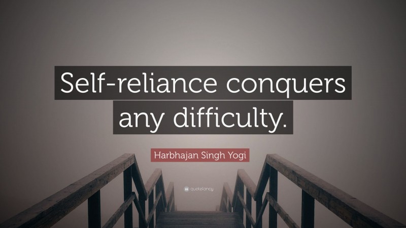 Harbhajan Singh Yogi Quote: “Self-reliance conquers any difficulty.”