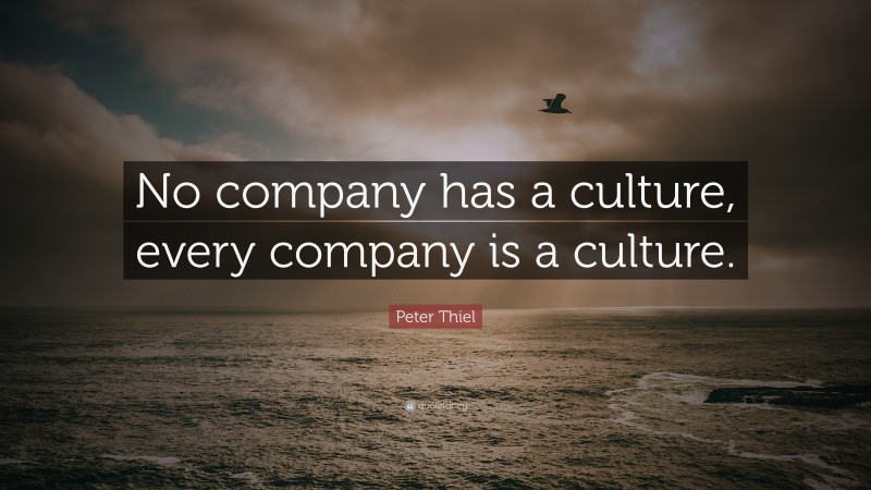 Peter Thiel Quote: “No company has a culture, every company is a culture.”