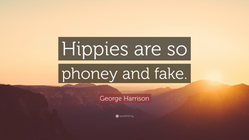 George Harrison Quote: “Hippies are so phoney and fake.”
