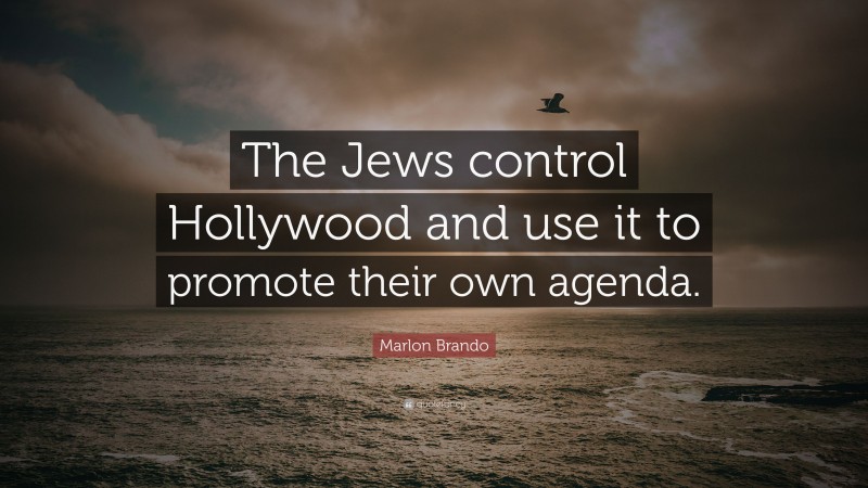 Marlon Brando Quote: “The Jews control Hollywood and use it to promote their own agenda.”