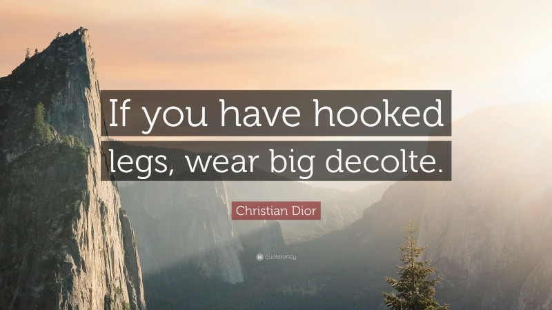 Christian Dior Quote: “If you have hooked legs, wear big decolte.”