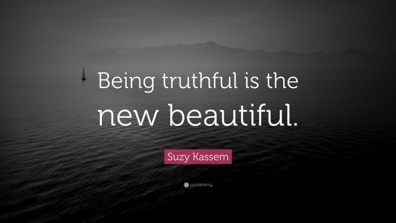 Suzy Kassem Quote: “Being truthful is the new beautiful.”