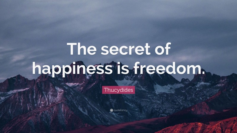 Thucydides Quote: “The secret of happiness is freedom.”