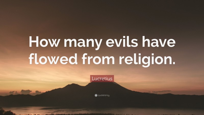Lucretius Quote: “How many evils have flowed from religion.”