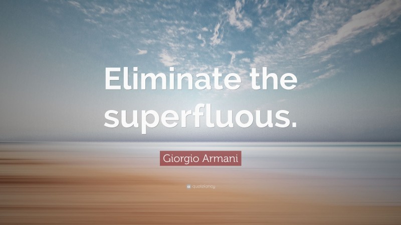 Giorgio Armani Quote: “Eliminate the superfluous.”