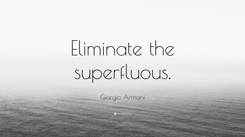 Giorgio Armani Quote: “Eliminate the superfluous.”