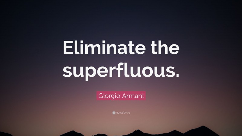 Giorgio Armani Quote: “Eliminate the superfluous.”