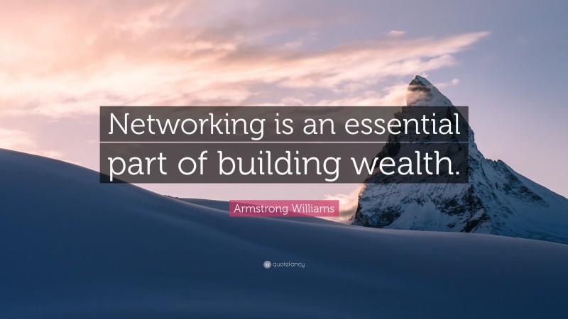 Armstrong Williams Quote: “Networking is an essential part of building wealth.”