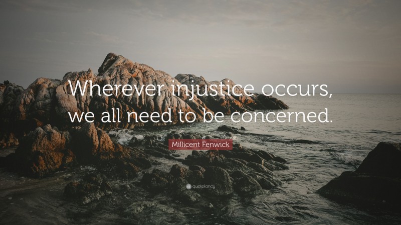Millicent Fenwick Quote: “Wherever injustice occurs, we all need to be concerned.”