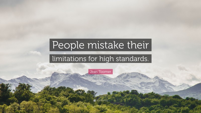 Jean Toomer Quote: “People mistake their limitations for high standards.”