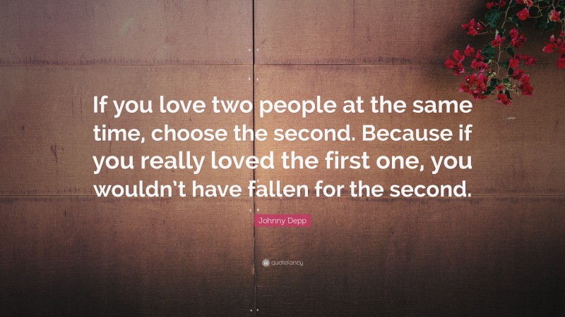 Johnny Depp Quote: “If you love two people at the same time, choose the ...