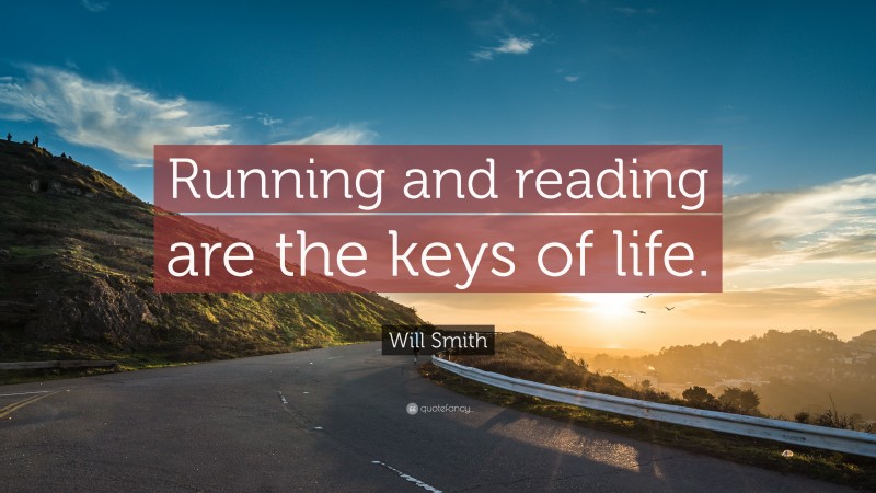 Will Smith Quote: “Running and reading are the keys of life.”