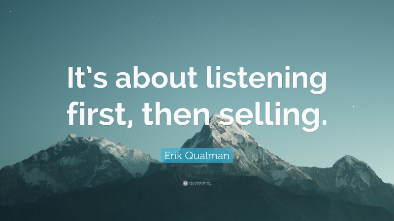Erik Qualman Quote: “It’s about listening first, then selling.”