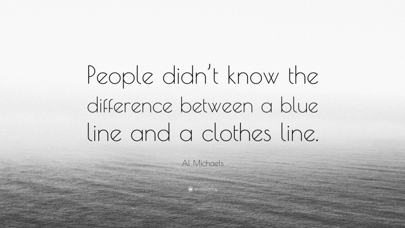 Al Michaels Quote: “People didn’t know the difference between a blue line and a clothes line.”