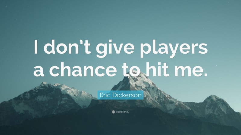 Eric Dickerson Quote: “I don’t give players a chance to hit me.”
