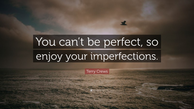 Terry Crews Quote: “You can’t be perfect, so enjoy your imperfections.”