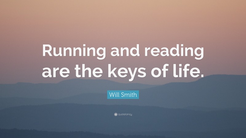 Will Smith Quote: “Running and reading are the keys of life.”