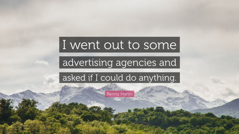 Renny Harlin Quote: “I went out to some advertising agencies and asked if I could do anything.”