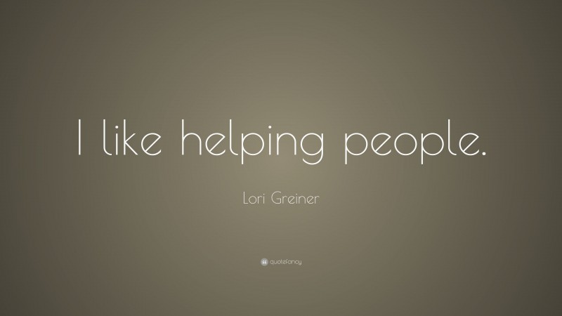 Lori Greiner Quote: “I like helping people.”