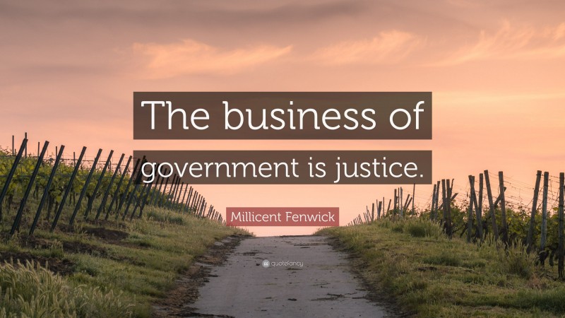 Millicent Fenwick Quote: “The business of government is justice.”