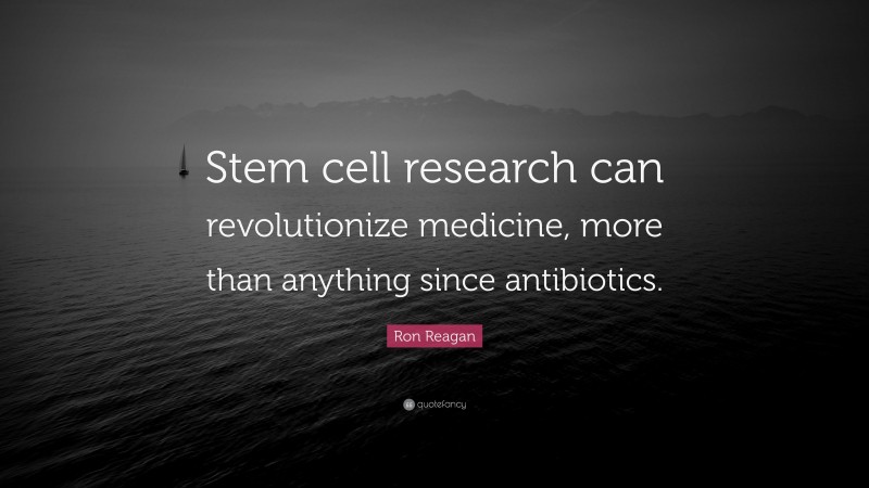 Ron Reagan Quote: “Stem cell research can revolutionize medicine, more than anything since antibiotics.”