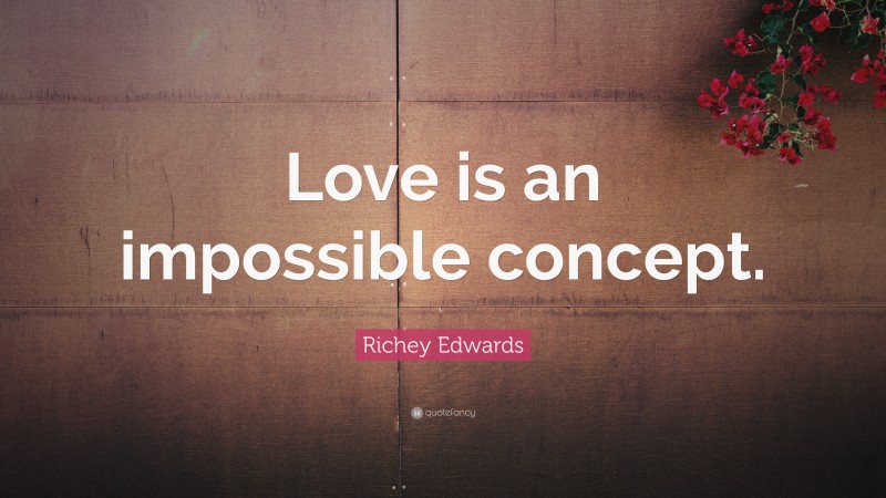 Richey Edwards Quote: “Love is an impossible concept.”