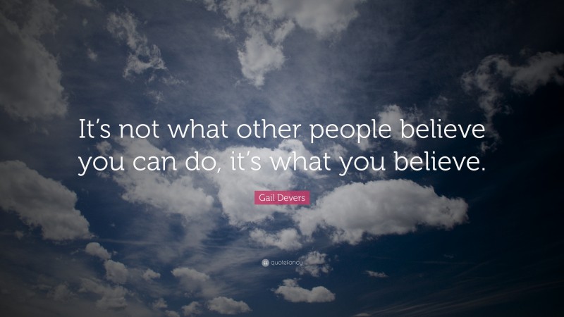 Gail Devers Quote: “It’s not what other people believe you can do, it’s what you believe.”