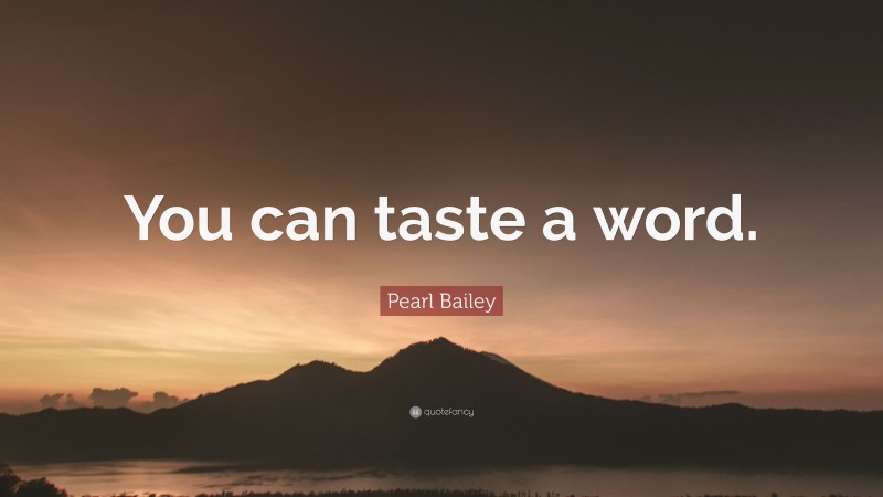 Pearl Bailey Quote: “You can taste a word.”