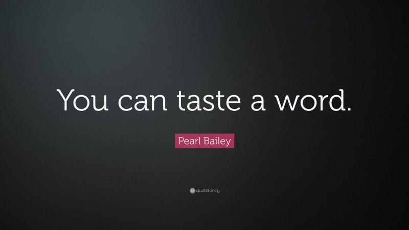 Pearl Bailey Quote: “You can taste a word.”
