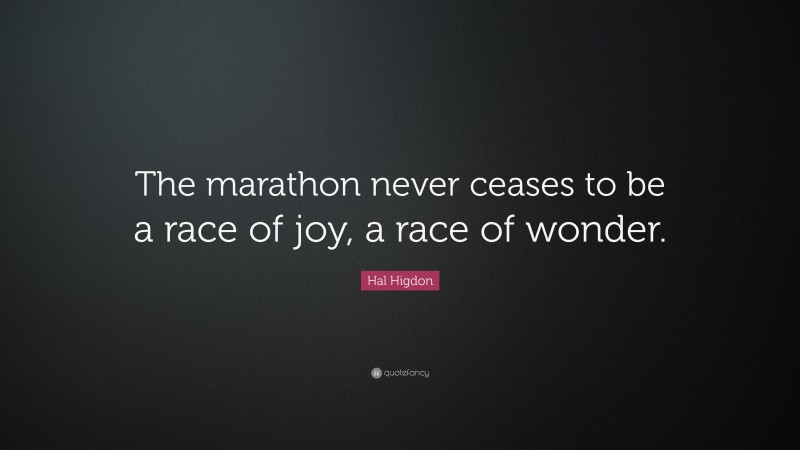 Hal Higdon Quote: “The marathon never ceases to be a race of joy, a race of wonder.”