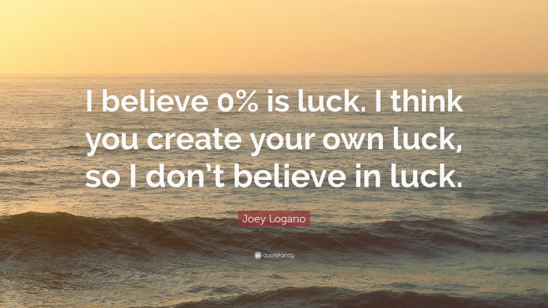 Joey Logano Quote: “I believe 0% is luck. I think you create your own luck, so I don’t believe in luck.”