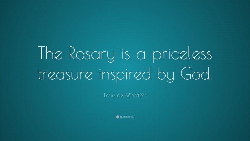 Louis de Montfort Quote: “The Rosary is a priceless treasure inspired by God.”